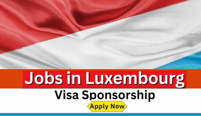 Luxembourg Visa Sponsorship Jobs